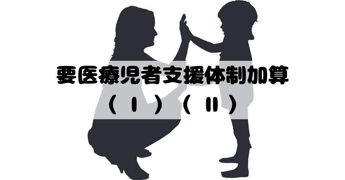 要医療児者支援体制加算（Ⅰ・Ⅱ）とは？算定要件・単位数・Q&Aを解説